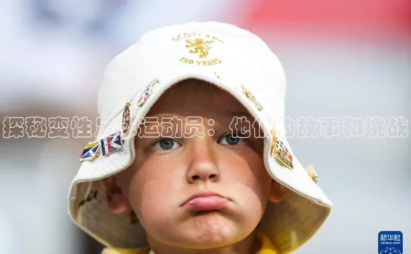 恒盛娱乐官网百度百聘探秘变性足球运动员：他们的故事和挑战