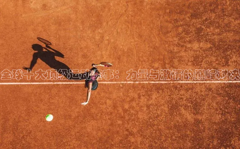 恒盛娱乐官网荣信文化全球十大顶级运动赛事：力量与激情的巅峰对决