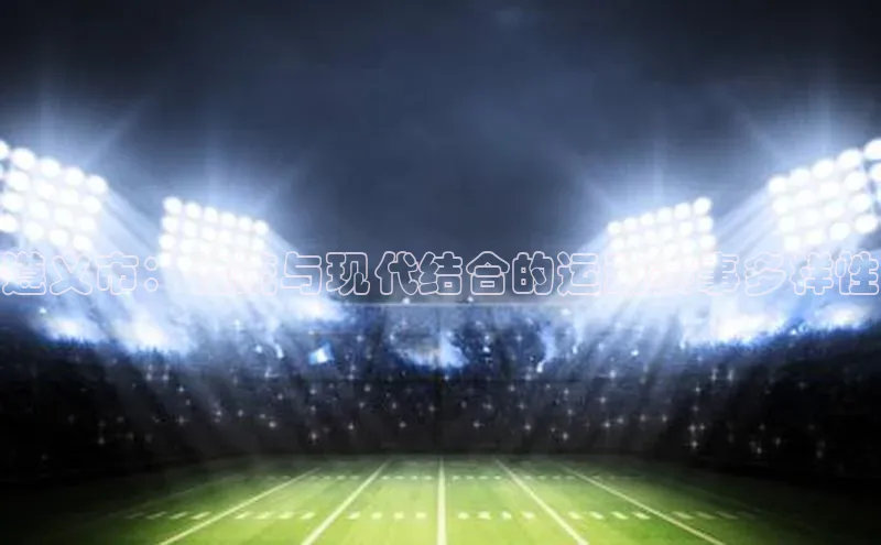 遵义市：传统与现代结合的运动赛事多样性