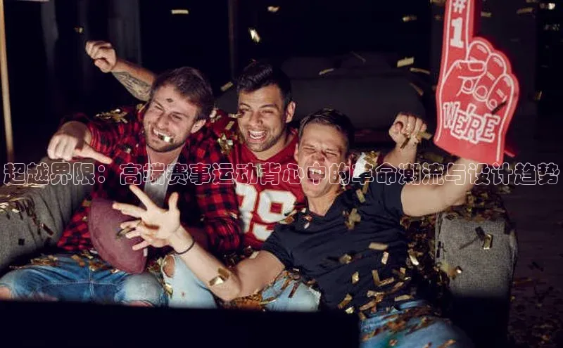 超越界限：高端赛事运动背心中的革命潮流与设计趋势