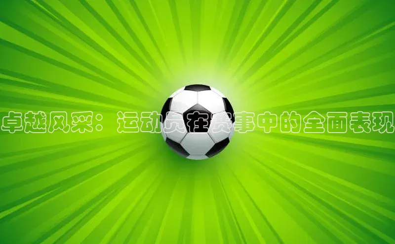 卓越风采：运动员在赛事中的全面表现