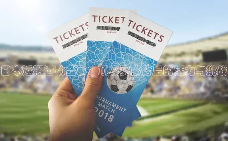 日本近期运动盛事：顶级赛事背后的活力与挑战