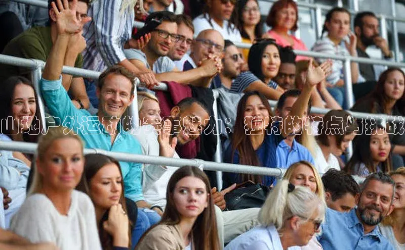 山地户外运动的赛事魅力：独特的特点与挑战