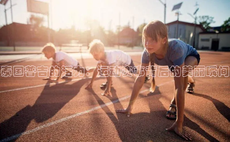 泰国普吉的活力：运动赛事背后的美丽瞬间