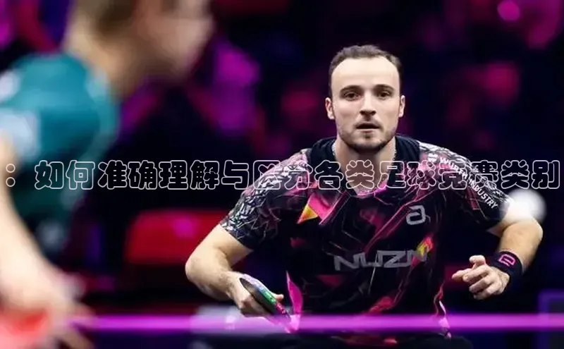 ：如何准确理解与区分各类足球竞赛类别